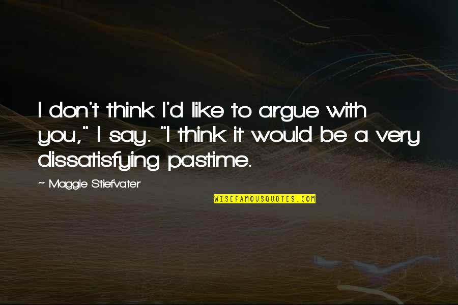 Studeren Zonder Quotes By Maggie Stiefvater: I don't think I'd like to argue with