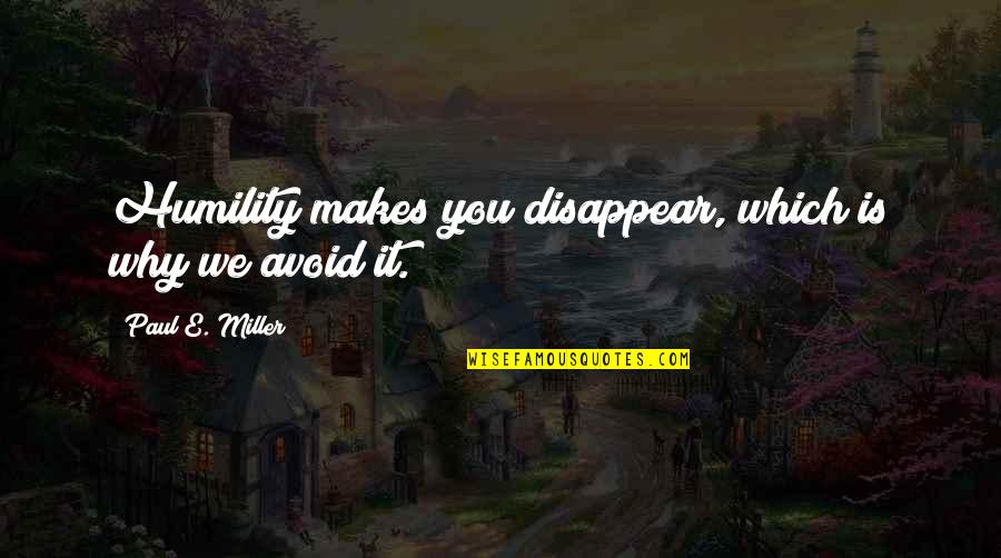 Studged Quotes By Paul E. Miller: Humility makes you disappear, which is why we Studged Quotes By Paul E. Miller: Humility makes you disappear, which is why we