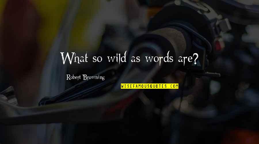 Studged Quotes By Robert Browning: What so wild as words are? Studged Quotes By Robert Browning: What so wild as words are?
