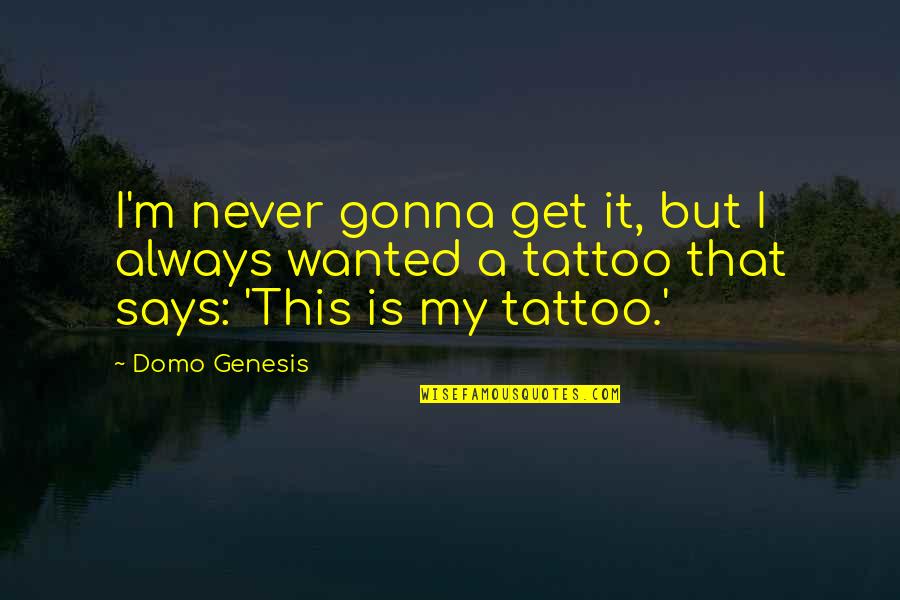 Studhorsemating Quotes By Domo Genesis: I'm never gonna get it, but I always