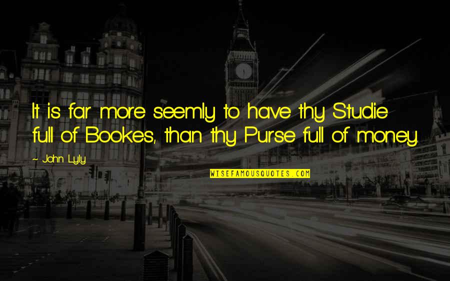 Studie Quotes By John Lyly: It is far more seemly to have thy