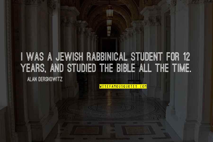 Studied Quotes By Alan Dershowitz: I was a Jewish rabbinical student for 12