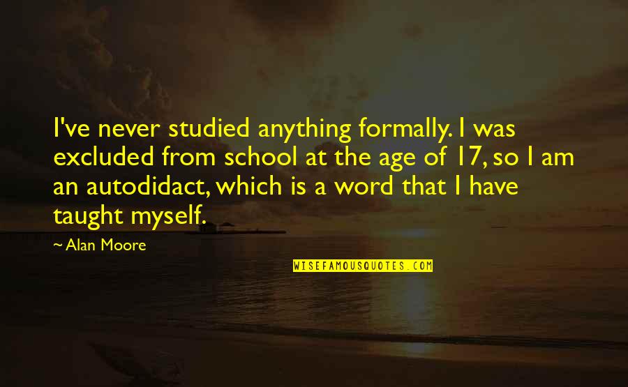 Studied Quotes By Alan Moore: I've never studied anything formally. I was excluded