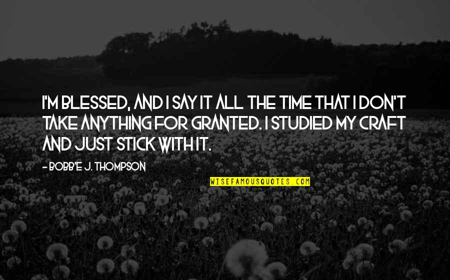Studied Quotes By Bobb'e J. Thompson: I'm blessed, and I say it all the Studied Quotes By Bobb'e J. Thompson: I'm blessed, and I say it all the