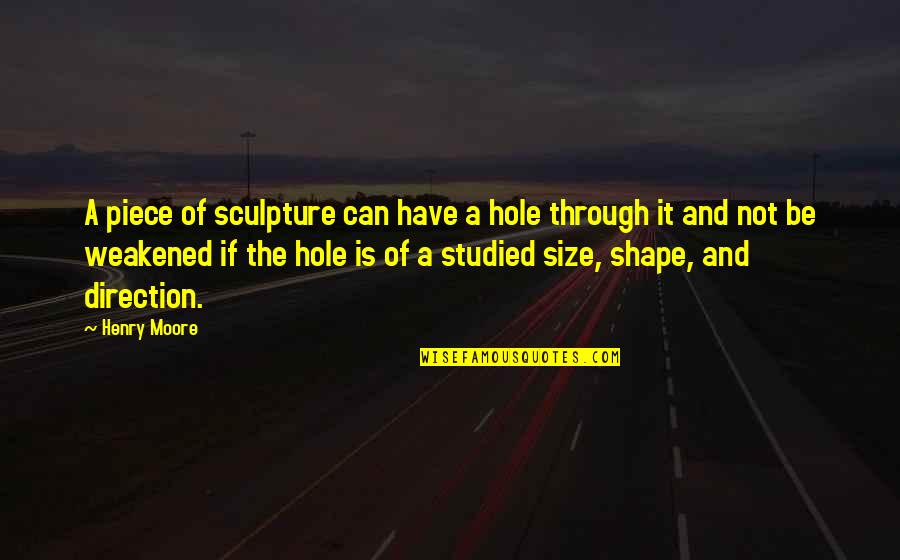 Studied Quotes By Henry Moore: A piece of sculpture can have a hole
