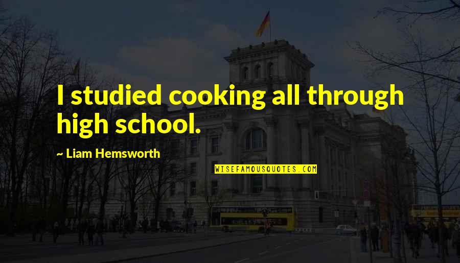 Studied Quotes By Liam Hemsworth: I studied cooking all through high school.