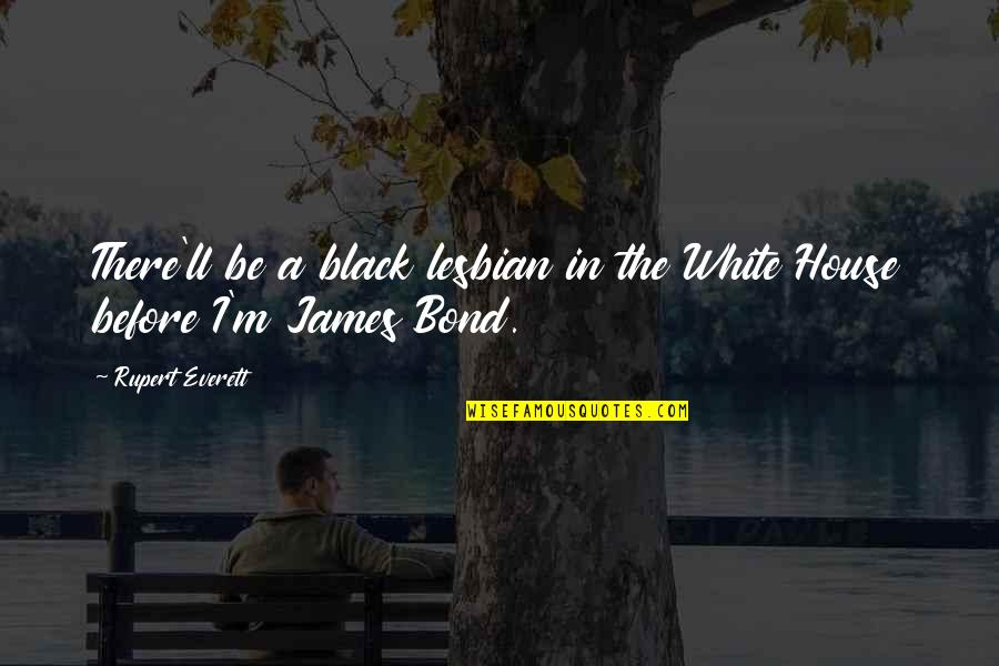 Studies And Love Quotes By Rupert Everett: There'll be a black lesbian in the White