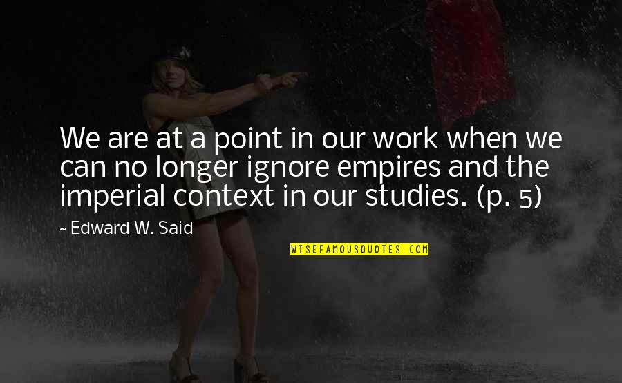 Studies And Work Quotes By Edward W. Said: We are at a point in our work