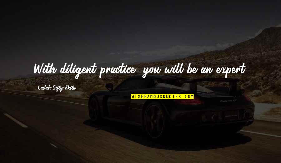 Studies And Work Quotes By Lailah Gifty Akita: With diligent practice, you will be an expert.