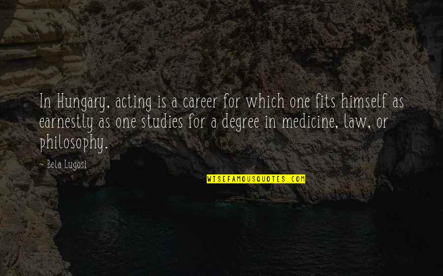 Studies Is Quotes By Bela Lugosi: In Hungary, acting is a career for which