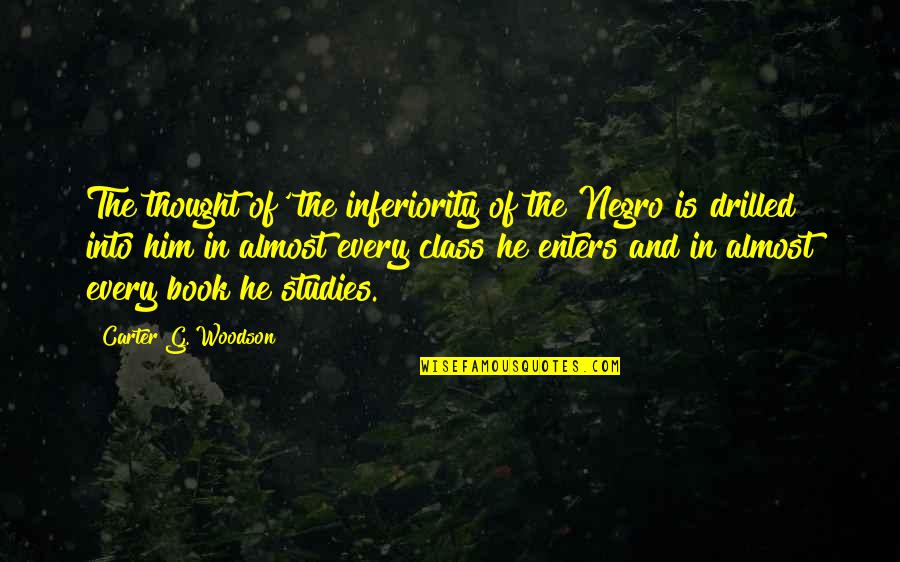 Studies Is Quotes By Carter G. Woodson: The thought of' the inferiority of the Negro