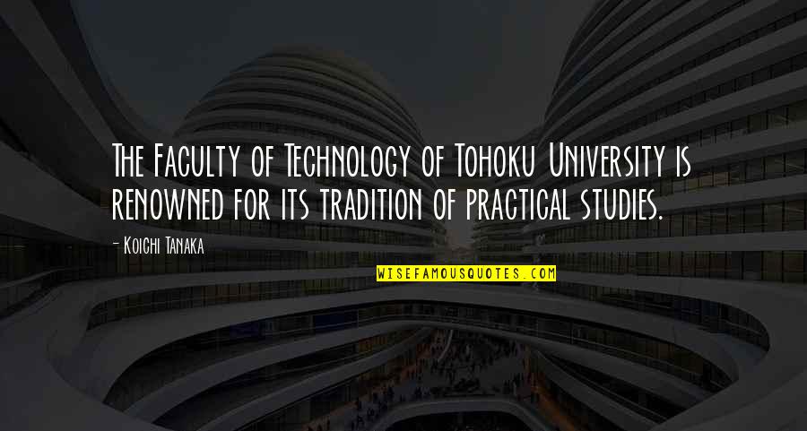 Studies Is Quotes By Koichi Tanaka: The Faculty of Technology of Tohoku University is