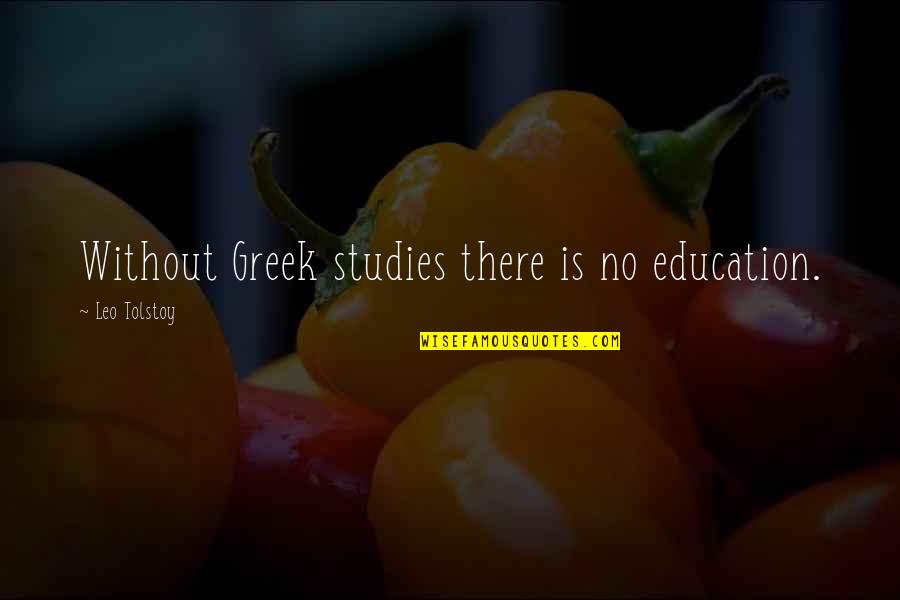 Studies Is Quotes By Leo Tolstoy: Without Greek studies there is no education.