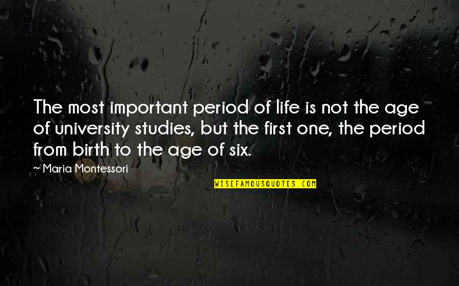 Studies Is Quotes By Maria Montessori: The most important period of life is not