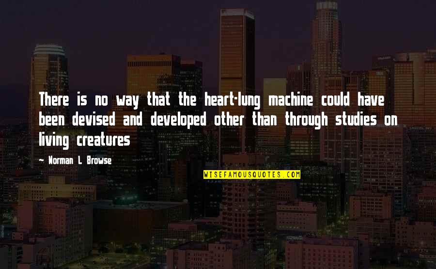 Studies Is Quotes By Norman L Browse: There is no way that the heart-lung machine