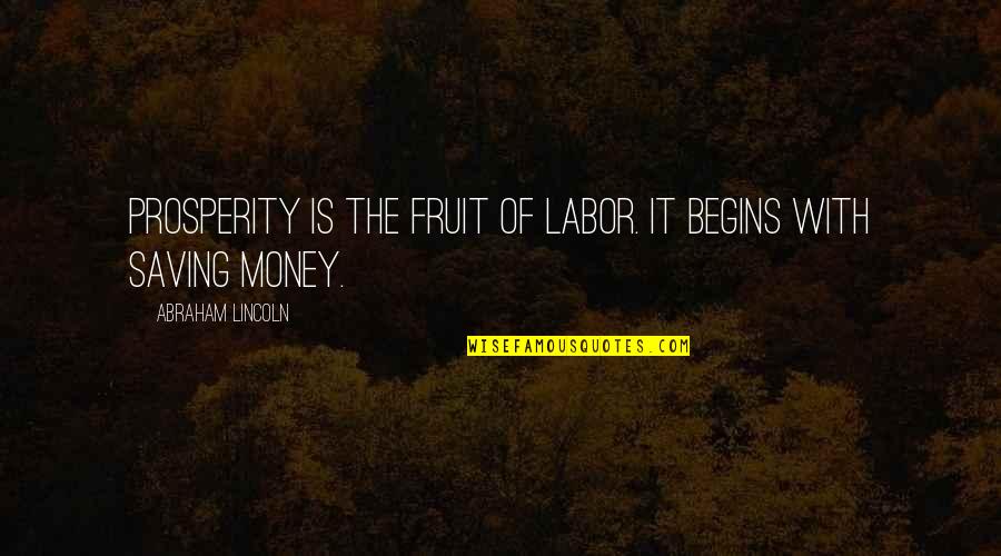 Studiju Pakopos Quotes By Abraham Lincoln: Prosperity is the fruit of labor. It begins Studiju Pakopos Quotes By Abraham Lincoln: Prosperity is the fruit of labor. It begins