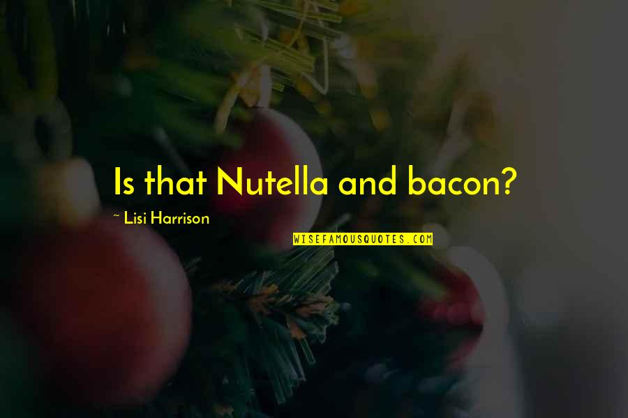 Studiju Pakopos Quotes By Lisi Harrison: Is that Nutella and bacon? Studiju Pakopos Quotes By Lisi Harrison: Is that Nutella and bacon?