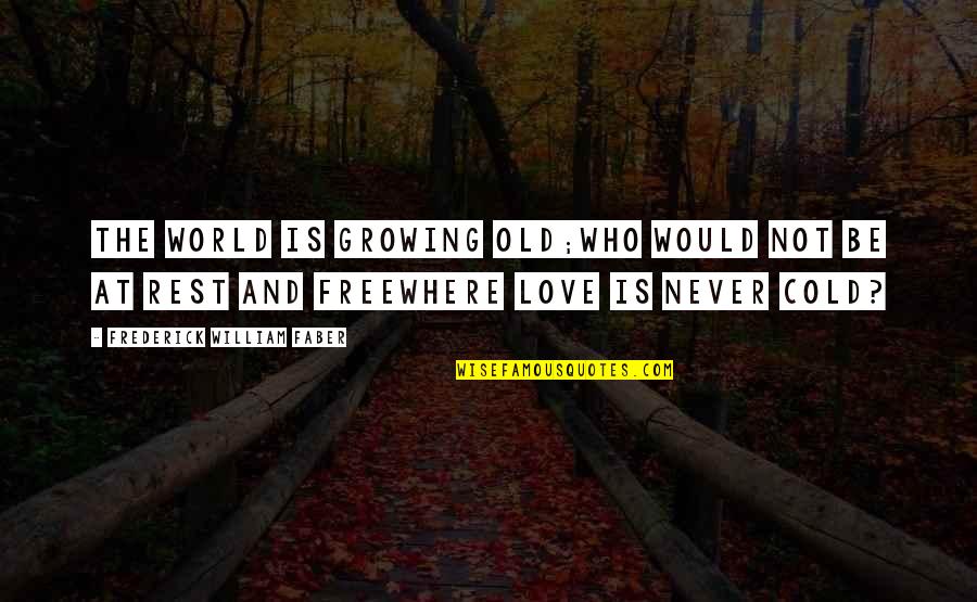 Studio 54 Famous Quotes By Frederick William Faber: The world is growing old;Who would not be Studio 54 Famous Quotes By Frederick William Faber: The world is growing old;Who would not be