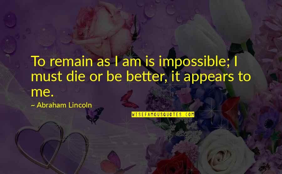 Studio 54 Movie Quotes By Abraham Lincoln: To remain as I am is impossible; I