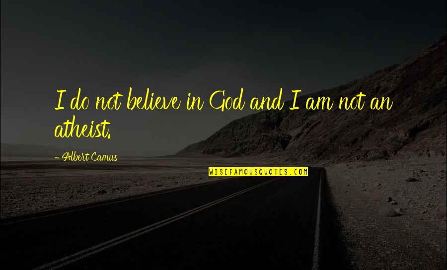 Studio 54 Quotes By Albert Camus: I do not believe in God and I