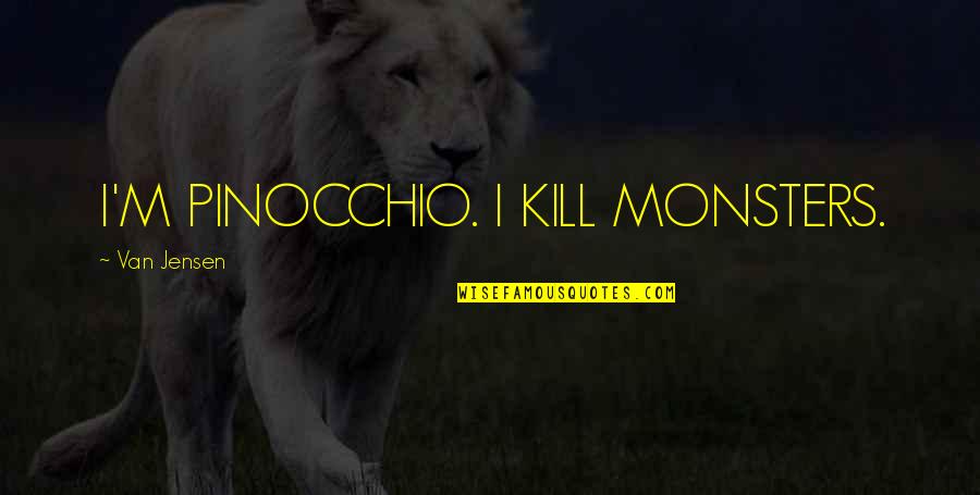 Studio And One Bedroom Quotes By Van Jensen: I'M PINOCCHIO. I KILL MONSTERS.