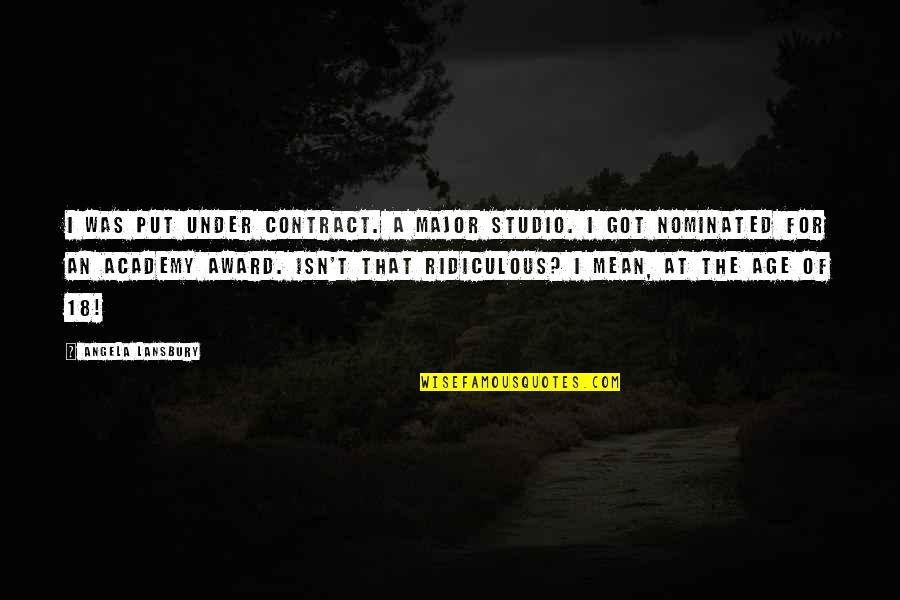 Studio C Quotes By Angela Lansbury: I was put under contract. A major studio. Studio C Quotes By Angela Lansbury: I was put under contract. A major studio.