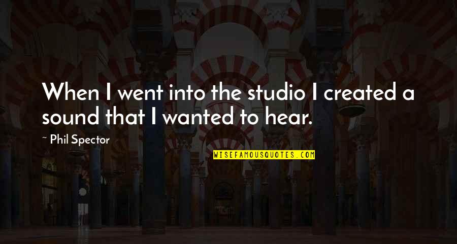 Studio C Quotes By Phil Spector: When I went into the studio I created