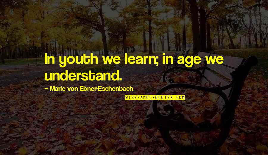 Studio Photography Quotes By Marie Von Ebner-Eschenbach: In youth we learn; in age we understand.