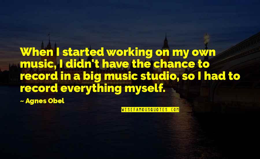 Studio Quotes By Agnes Obel: When I started working on my own music, Studio Quotes By Agnes Obel: When I started working on my own music,