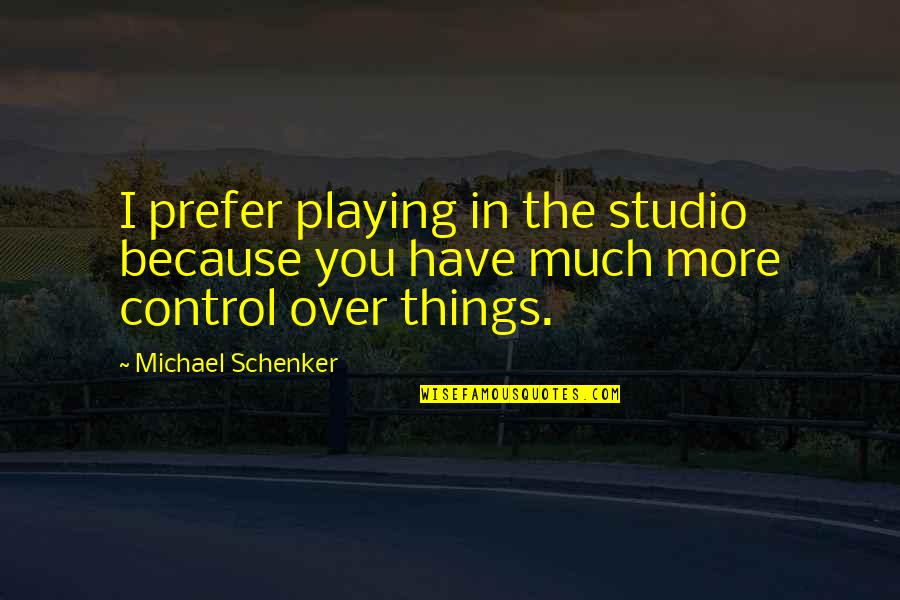 Studio Quotes By Michael Schenker: I prefer playing in the studio because you