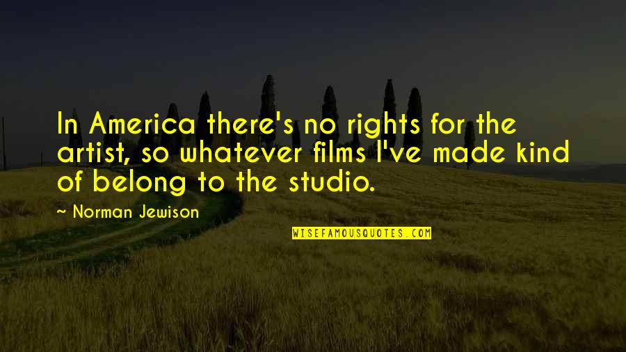 Studio Quotes By Norman Jewison: In America there's no rights for the artist, Studio Quotes By Norman Jewison: In America there's no rights for the artist,