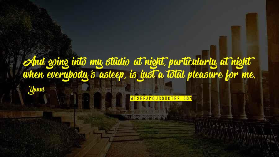 Studio Quotes By Yanni: And going into my studio at night, particularly Studio Quotes By Yanni: And going into my studio at night, particularly