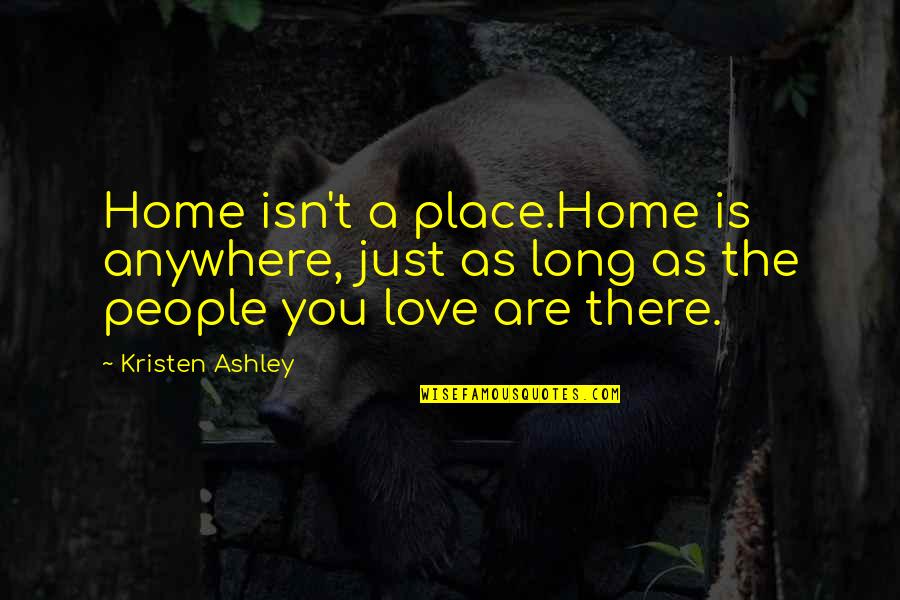 Studio Sixty Quotes By Kristen Ashley: Home isn't a place.Home is anywhere, just as