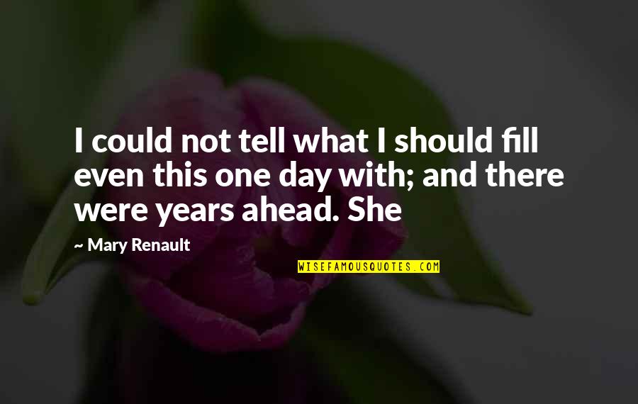 Studio Sixty Quotes By Mary Renault: I could not tell what I should fill