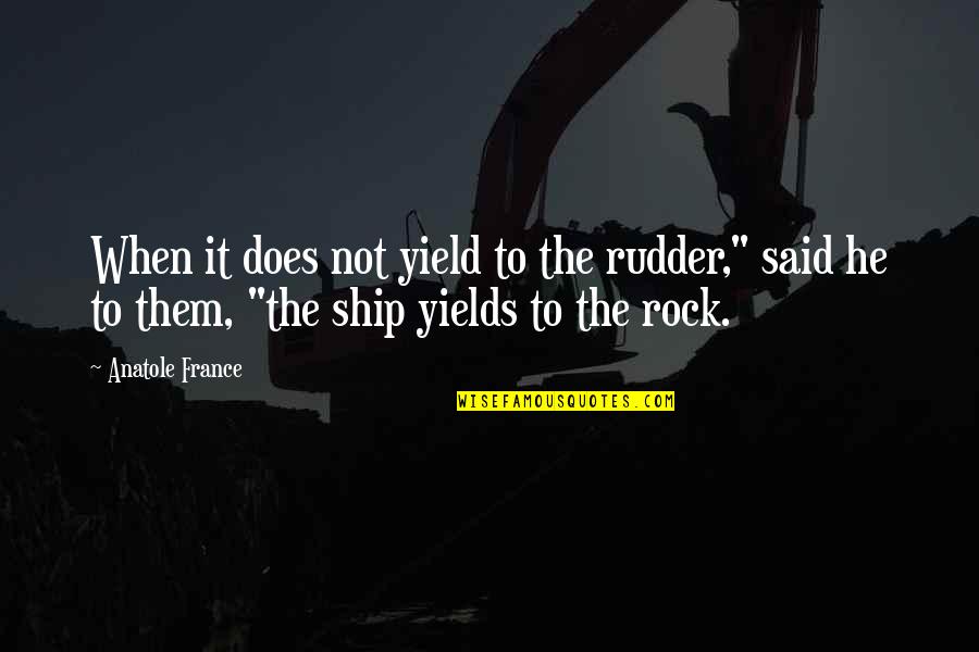 Studio Space Quotes By Anatole France: When it does not yield to the rudder,"