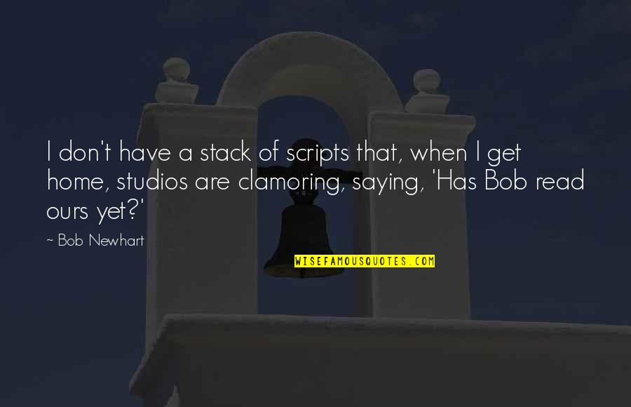 Studios Quotes By Bob Newhart: I don't have a stack of scripts that,