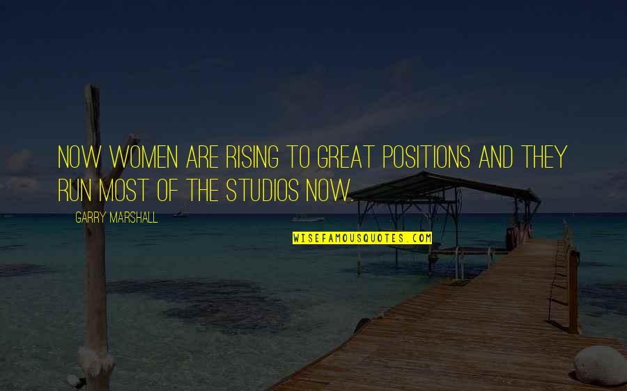 Studios Quotes By Garry Marshall: Now women are rising to great positions and