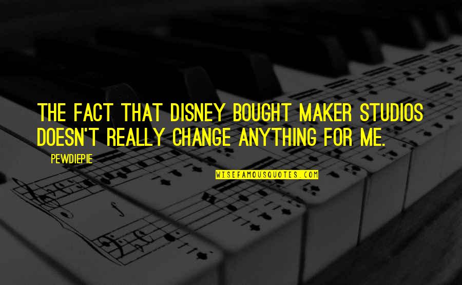 Studios Quotes By PewDiePie: The fact that Disney bought Maker Studios doesn't