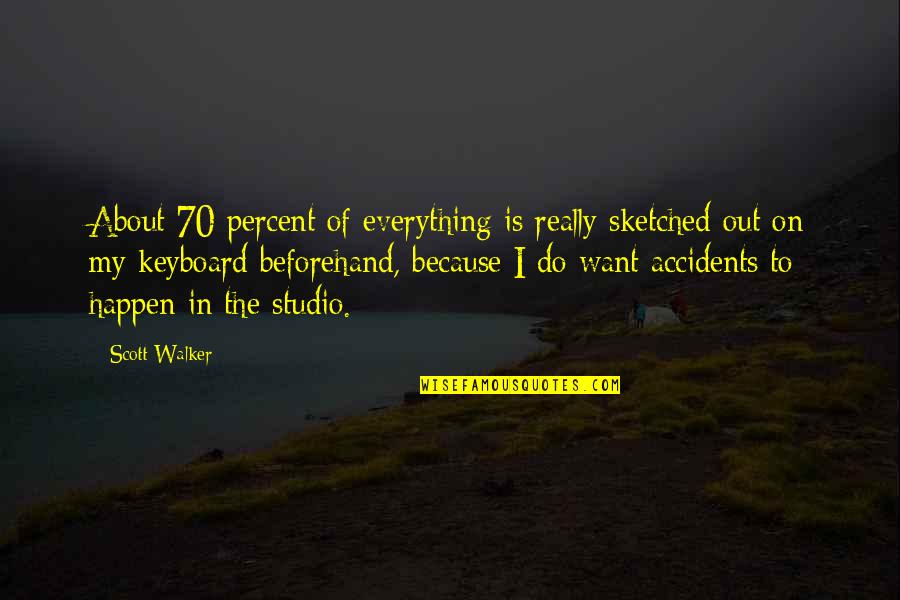 Studios Quotes By Scott Walker: About 70 percent of everything is really sketched