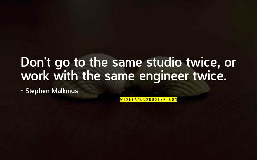 Studios Quotes By Stephen Malkmus: Don't go to the same studio twice, or