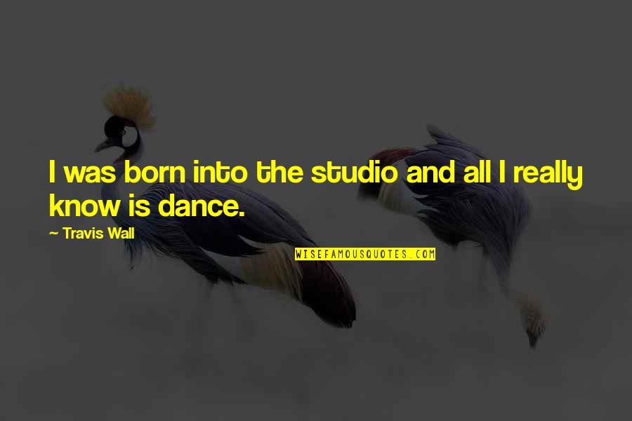 Studios Quotes By Travis Wall: I was born into the studio and all