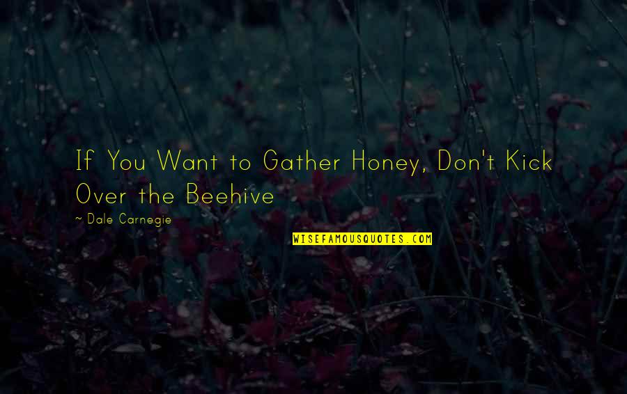 Studiosounds Quotes By Dale Carnegie: If You Want to Gather Honey, Don't Kick