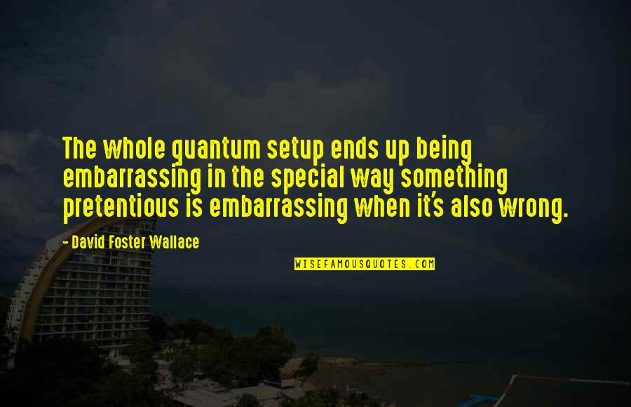 Studiosounds Quotes By David Foster Wallace: The whole quantum setup ends up being embarrassing Studiosounds Quotes By David Foster Wallace: The whole quantum setup ends up being embarrassing