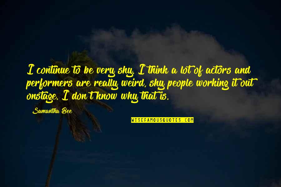 Studiosounds Quotes By Samantha Bee: I continue to be very shy. I think Studiosounds Quotes By Samantha Bee: I continue to be very shy. I think
