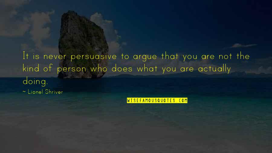 Studiosowol Quotes By Lionel Shriver: It is never persuasive to argue that you Studiosowol Quotes By Lionel Shriver: It is never persuasive to argue that you