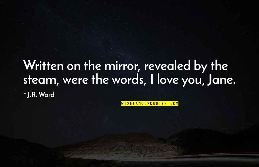 Studiul Limbilor Quotes By J.R. Ward: Written on the mirror, revealed by the steam,