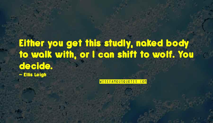 Studly Quotes By Ellis Leigh: Either you get this studly, naked body to Studly Quotes By Ellis Leigh: Either you get this studly, naked body to