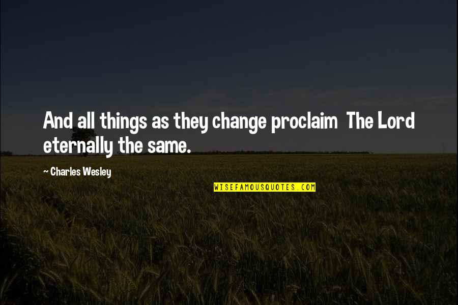 Studny Artex Quotes By Charles Wesley: And all things as they change proclaim The