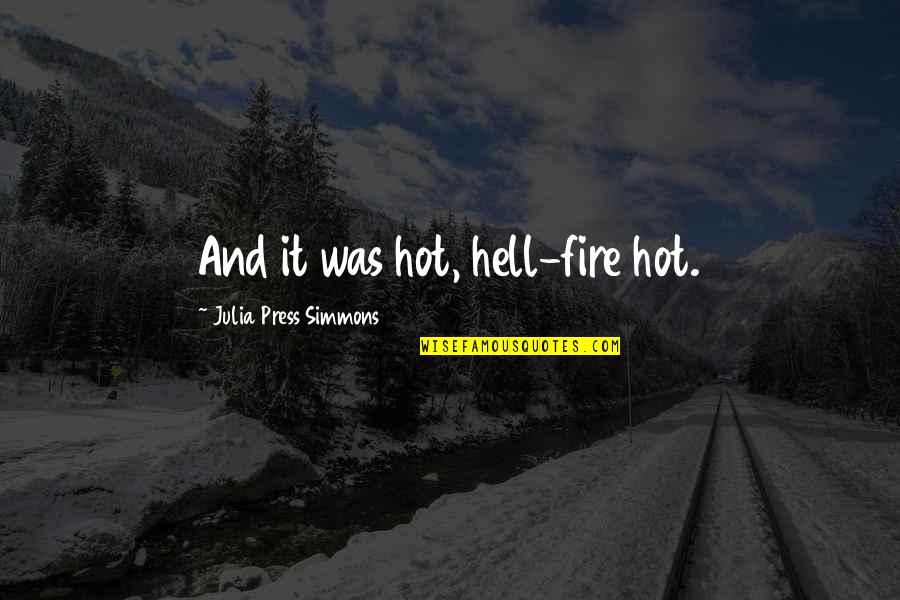 Studny Kroupa Quotes By Julia Press Simmons: And it was hot, hell-fire hot. Studny Kroupa Quotes By Julia Press Simmons: And it was hot, hell-fire hot.