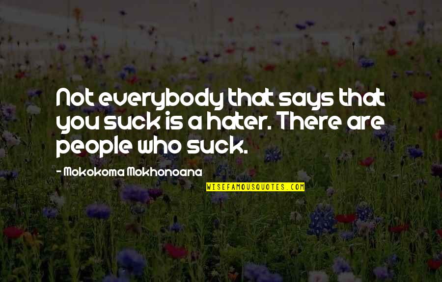 Studny Kroupa Quotes By Mokokoma Mokhonoana: Not everybody that says that you suck is Studny Kroupa Quotes By Mokokoma Mokhonoana: Not everybody that says that you suck is